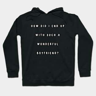 How did I end up with such a wonderful boyfriend? Hoodie